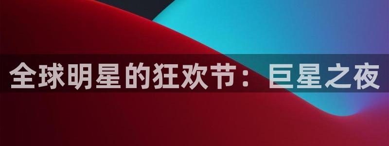 世界杯球队:全球明星的狂欢节:巨星之夜
