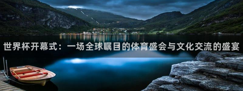 世界杯直播免费观看:世界杯开幕式:一场全球瞩目的体育盛会与文化交流的盛宴