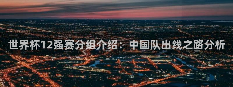 世界杯足球比赛:世界杯12强赛分组介绍:中国队出线之路分析